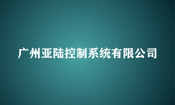 广州亚陆控制系统有限公司