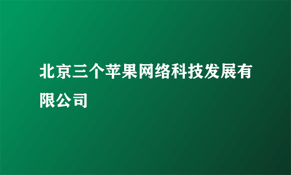 北京三个苹果网络科技发展有限公司