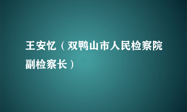 王安忆（双鸭山市人民检察院副检察长）