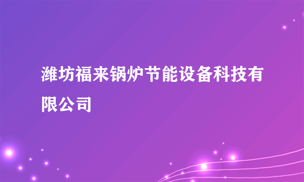 潍坊福来锅炉节能设备科技有限公司