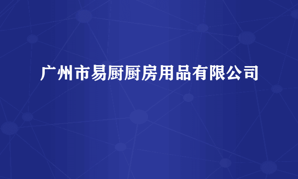 广州市易厨厨房用品有限公司