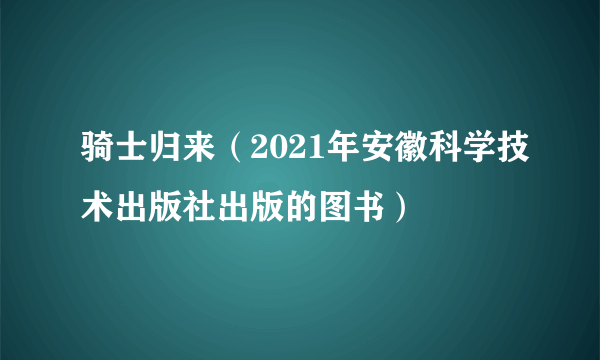 骑士归来（2021年安徽科学技术出版社出版的图书）