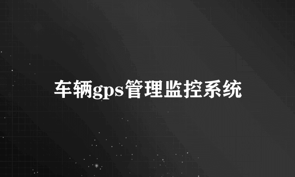 车辆gps管理监控系统