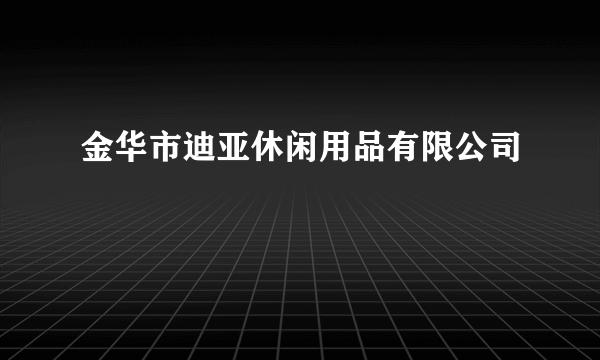 金华市迪亚休闲用品有限公司