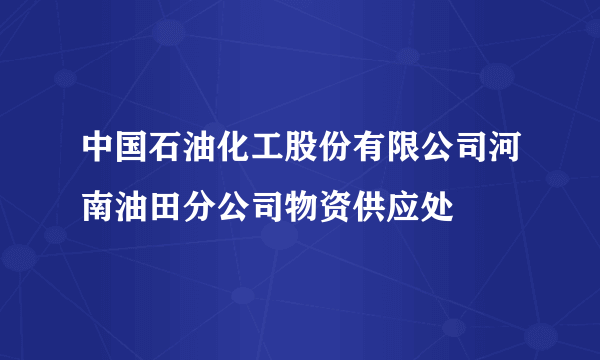 中国石油化工股份有限公司河南油田分公司物资供应处