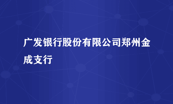 广发银行股份有限公司郑州金成支行