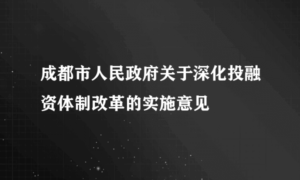 成都市人民政府关于深化投融资体制改革的实施意见