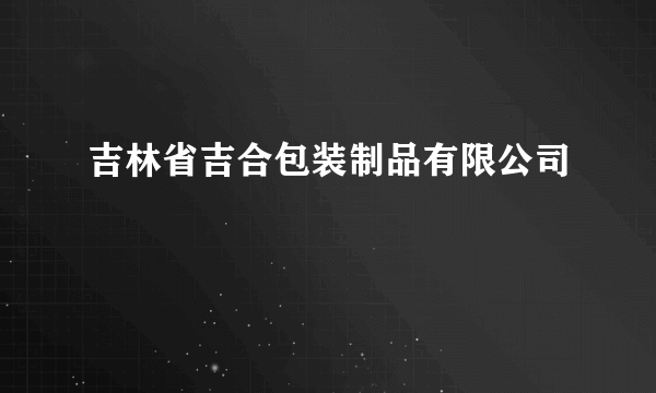 吉林省吉合包装制品有限公司