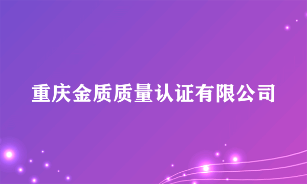 重庆金质质量认证有限公司