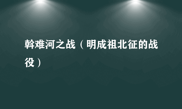 斡难河之战（明成祖北征的战役）