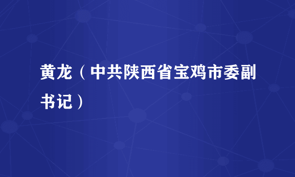 黄龙（中共陕西省宝鸡市委副书记）