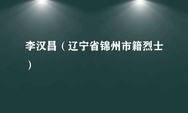 李汉昌（辽宁省锦州市籍烈士）