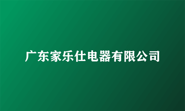 广东家乐仕电器有限公司