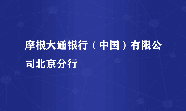 摩根大通银行（中国）有限公司北京分行