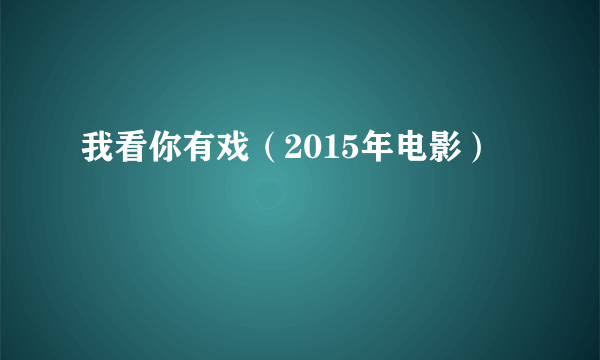 我看你有戏（2015年电影）