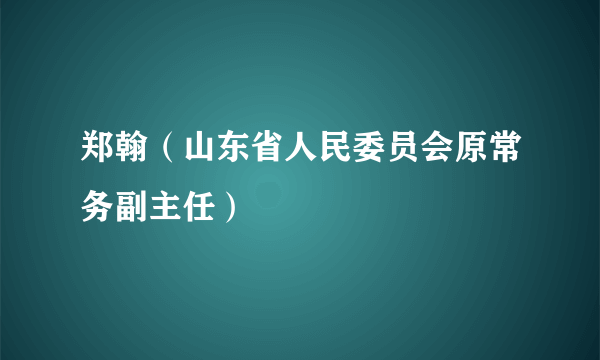 郑翰（山东省人民委员会原常务副主任）