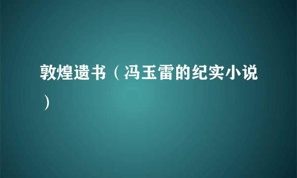 敦煌遗书（冯玉雷的纪实小说）