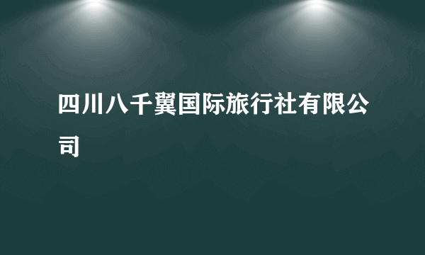 四川八千翼国际旅行社有限公司