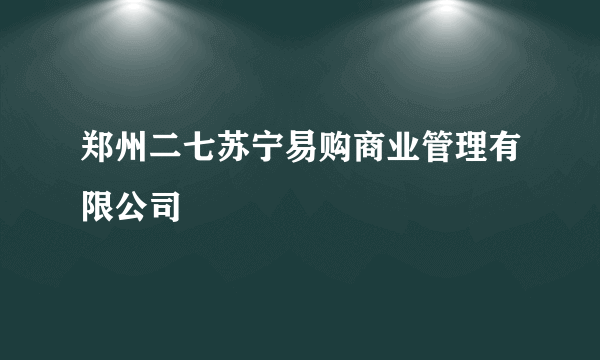 郑州二七苏宁易购商业管理有限公司