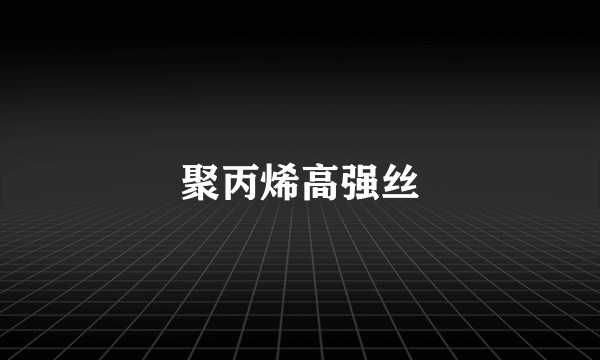 聚丙烯高强丝