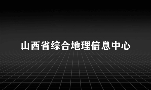 山西省综合地理信息中心