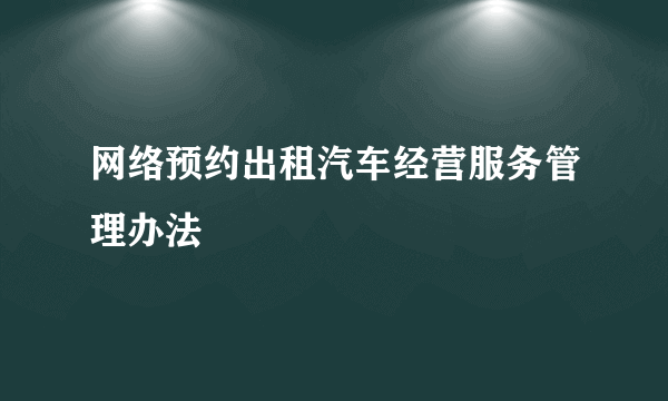 网络预约出租汽车经营服务管理办法