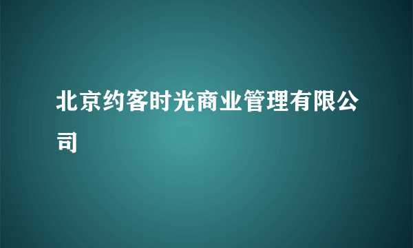 北京约客时光商业管理有限公司