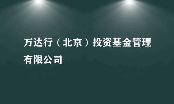 万达行（北京）投资基金管理有限公司