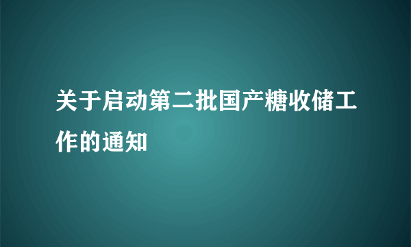 关于启动第二批国产糖收储工作的通知