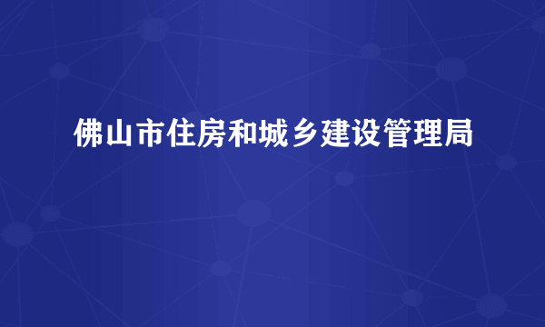 佛山市住房和城乡建设管理局