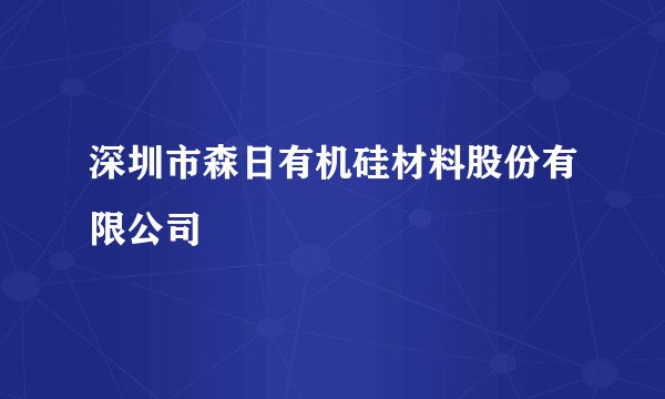 深圳市森日有机硅材料股份有限公司