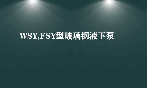 WSY,FSY型玻璃钢液下泵