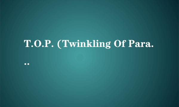 T.O.P. (Twinkling Of Paradise)