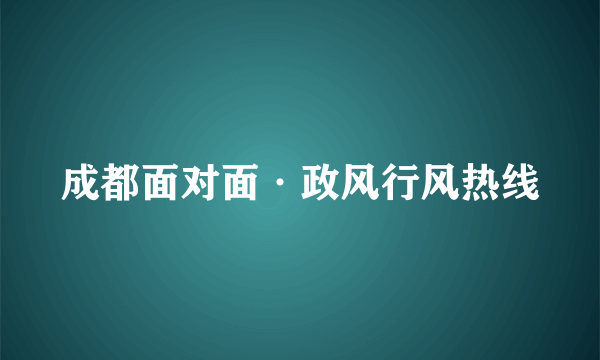 成都面对面·政风行风热线