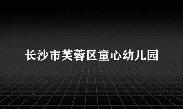 长沙市芙蓉区童心幼儿园