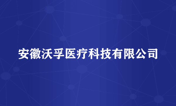 安徽沃孚医疗科技有限公司