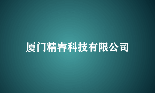 厦门精睿科技有限公司