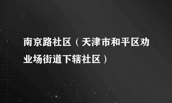 南京路社区（天津市和平区劝业场街道下辖社区）