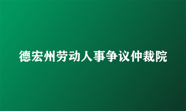 德宏州劳动人事争议仲裁院