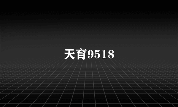 天育9518