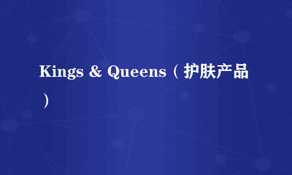 Kings & Queens（护肤产品）