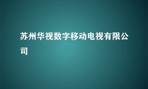 苏州华视数字移动电视有限公司