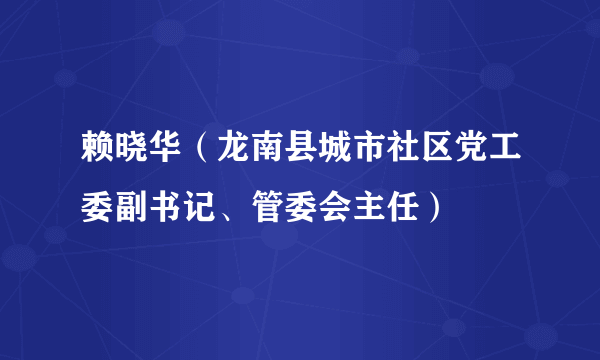 赖晓华（龙南县城市社区党工委副书记、管委会主任）