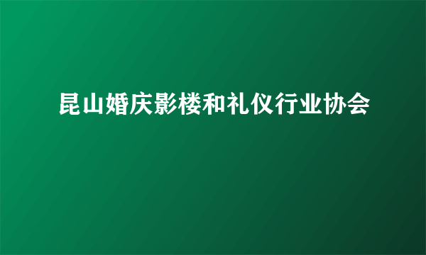 昆山婚庆影楼和礼仪行业协会