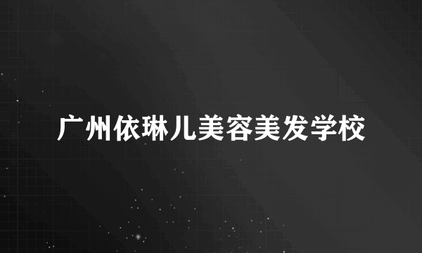 广州依琳儿美容美发学校