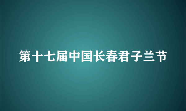 第十七届中国长春君子兰节