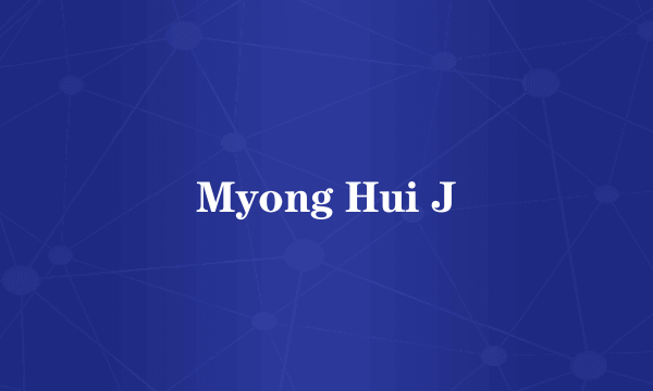 Myong Hui J