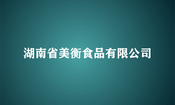 湖南省美衡食品有限公司