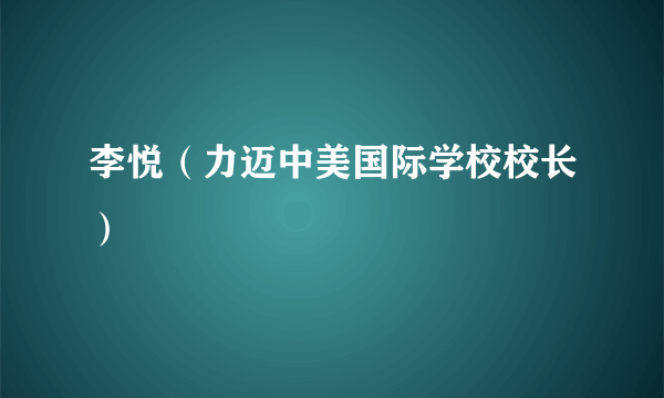 李悦（力迈中美国际学校校长）