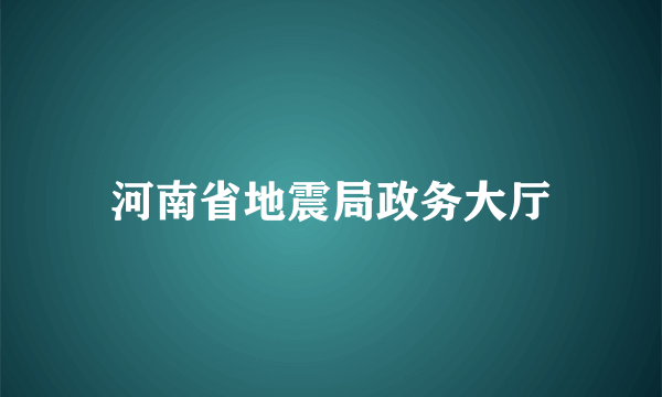 河南省地震局政务大厅